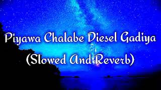 Piyawa Chalabe Diesel Gadiya Slowed And Reverb [upl. by Bajaj]